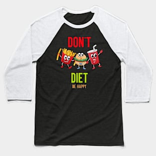 be happy don't diet Baseball T-Shirt